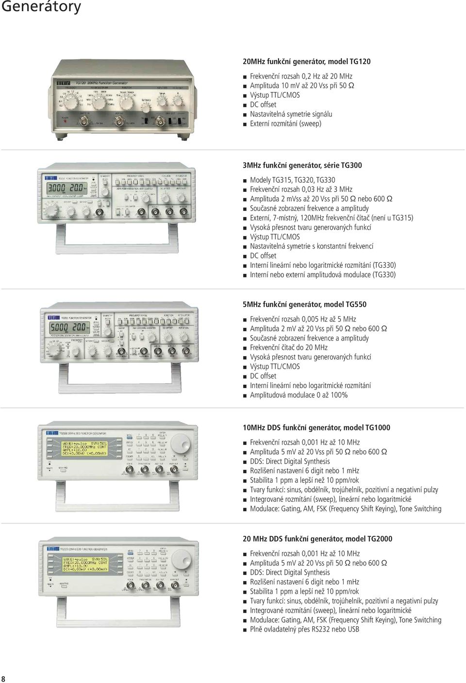 7-místný, 120MHz frekvenční čítač (není u TG315) Vysoká přesnost tvaru generovaných funkcí Výstup TTL/CMOS Nastavitelná symetrie s konstantní frekvencí DC offset Interní lineární nebo logaritmické