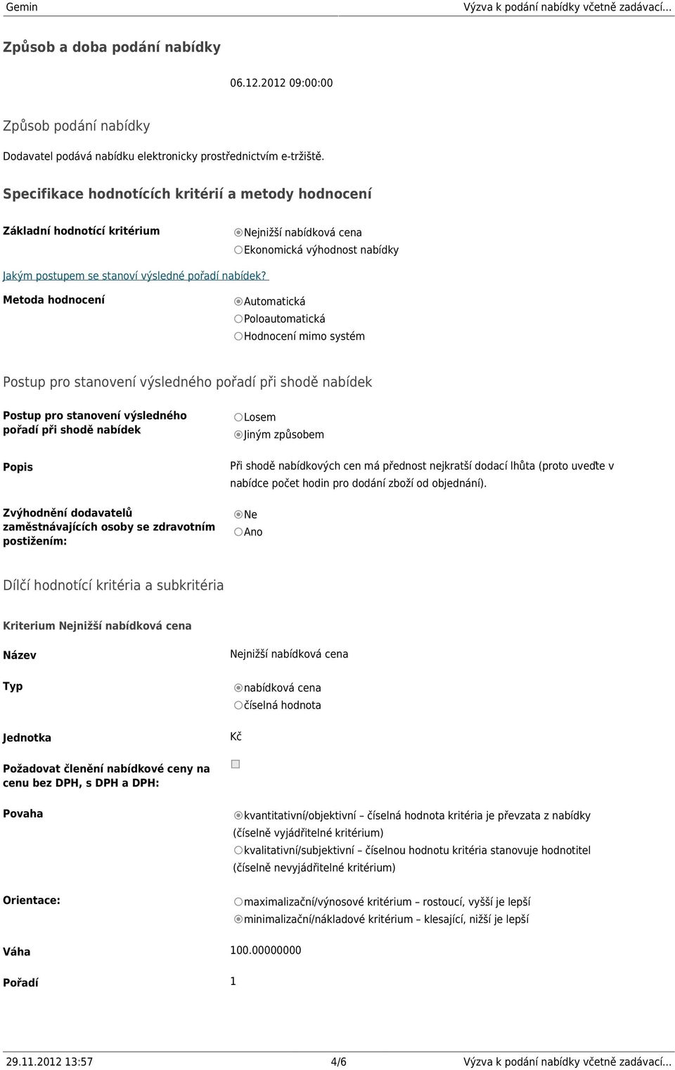 Metoda hodnocení Automatická Poloautomatická Hodnocení mimo systém Postup pro stanovení výsledného pořadí při shodě nabídek Postup pro stanovení výsledného pořadí při shodě nabídek Popis Zvýhodnění