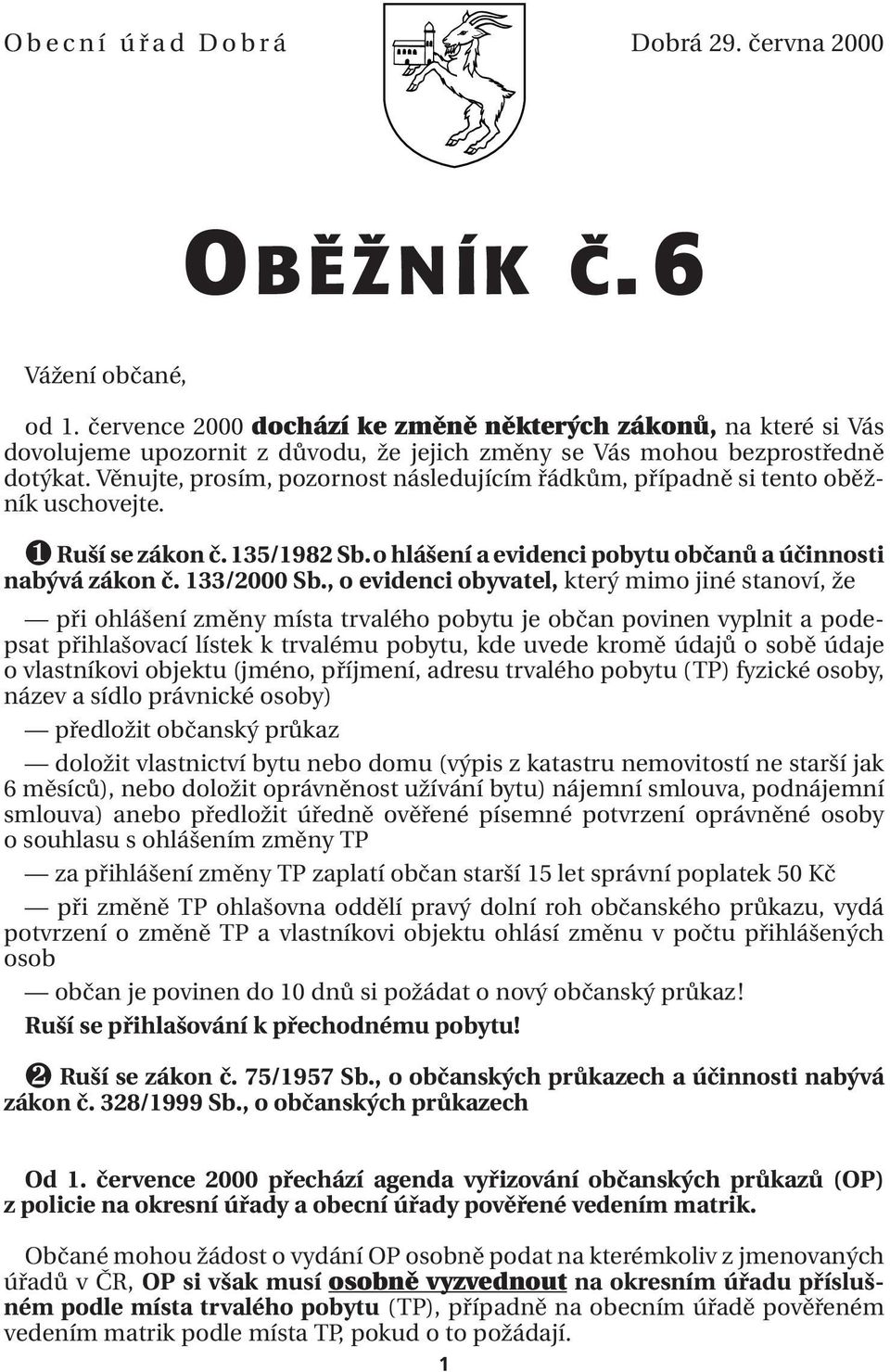 Věnujte, prosím, pozornost následujícím řádkům, případně si tento oběžník uschovejte. ❶ Ruší se zákon č. 135/1982 Sb.o hlášení a evidenci pobytu občanů a účinnosti nabývá zákon č. 133/2000 Sb.