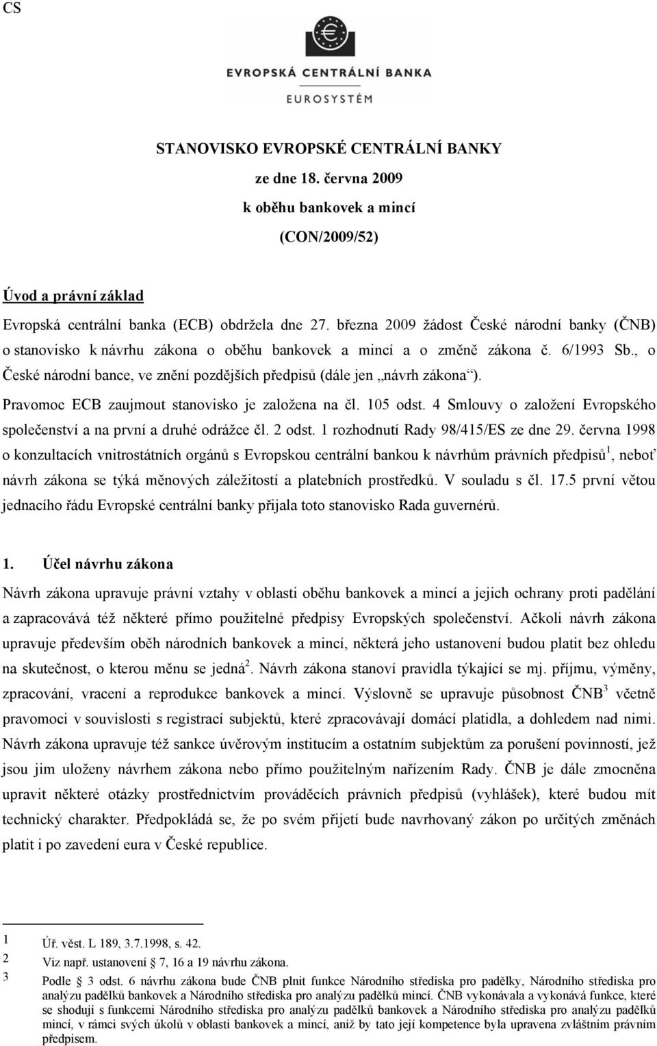 , o České národní bance, ve znění pozdějších předpisů (dále jen návrh zákona ). Pravomoc ECB zaujmout stanovisko je založena na čl. 105 odst.