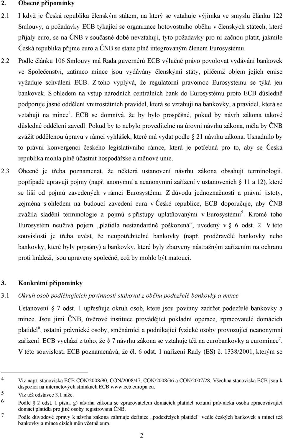 euro, se na ČNB v současné době nevztahují, tyto požadavky pro ni začnou platit, jakmile Česká republika přijme euro a ČNB se stane plně integrovaným členem Eurosystému. 2.