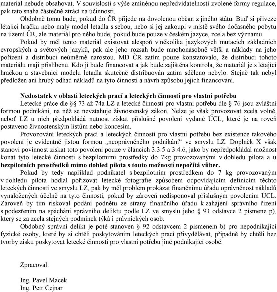 Buď si přiveze létající hračku nebo malý model letadla s sebou, nebo si jej zakoupí v místě svého dočasného pobytu na území ČR, ale materiál pro něho bude, pokud bude pouze v českém jazyce, zcela bez