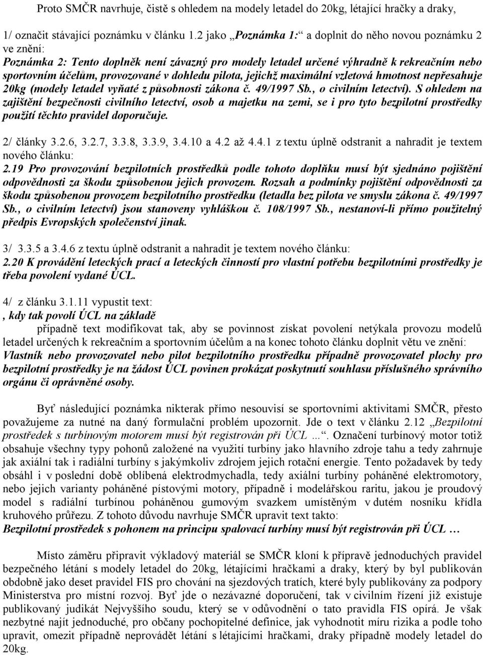 pilota, jejichž maximální vzletová hmotnost nepřesahuje 20kg (modely letadel vyňaté z působnosti zákona č. 49/1997 Sb., o civilním letectví).