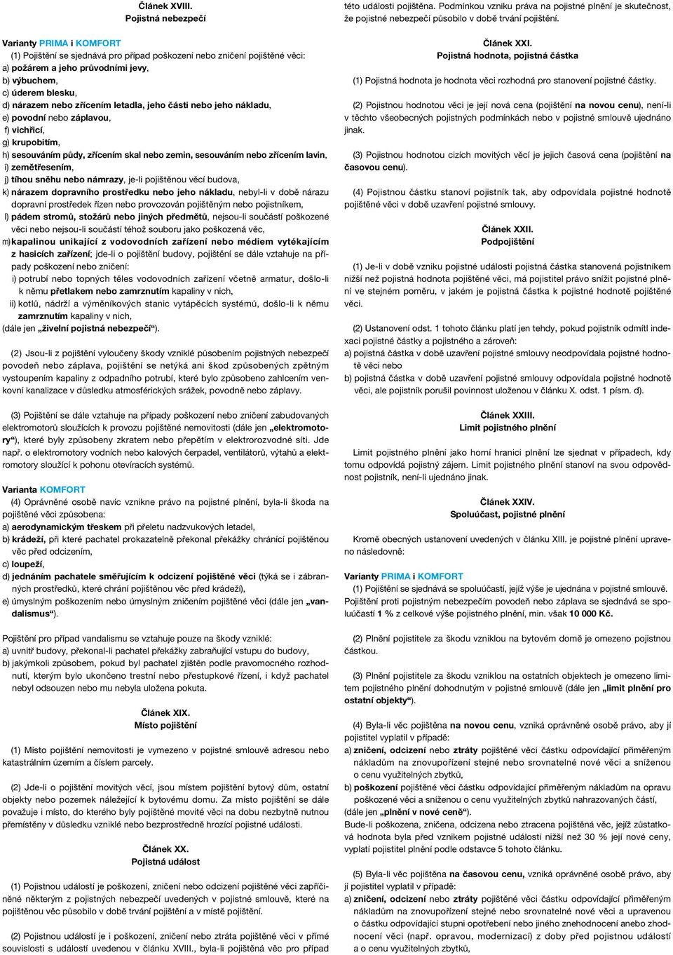 nebo zřícením letadla, jeho části nebo jeho nákladu, e) povodní nebo záplavou, f) vichřicí, g) krupobitím, h) sesouváním půdy, zřícením skal nebo zemin, sesouváním nebo zřícením lavin, i)