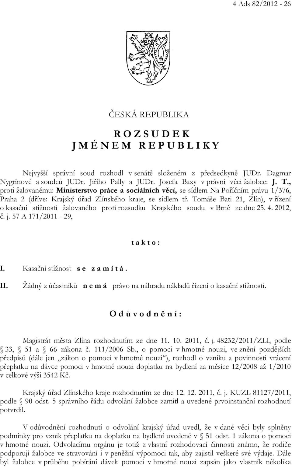 Tomáše Bati 21, Zlín), v řízení o kasační stížnosti žalovaného proti rozsudku Krajského soudu v Brně ze dne 25. 4. 2012, č. j. 57 A 171/2011-29, t a k t o : I. Kasační stížnost s e z a m í t á. II.