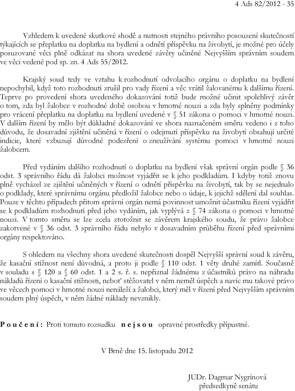 Krajský soud tedy ve vztahu k rozhodnutí odvolacího orgánu o doplatku na bydlení nepochybil, když toto rozhodnutí zrušil pro vady řízení a věc vrátil žalovanému k dalšímu řízení.