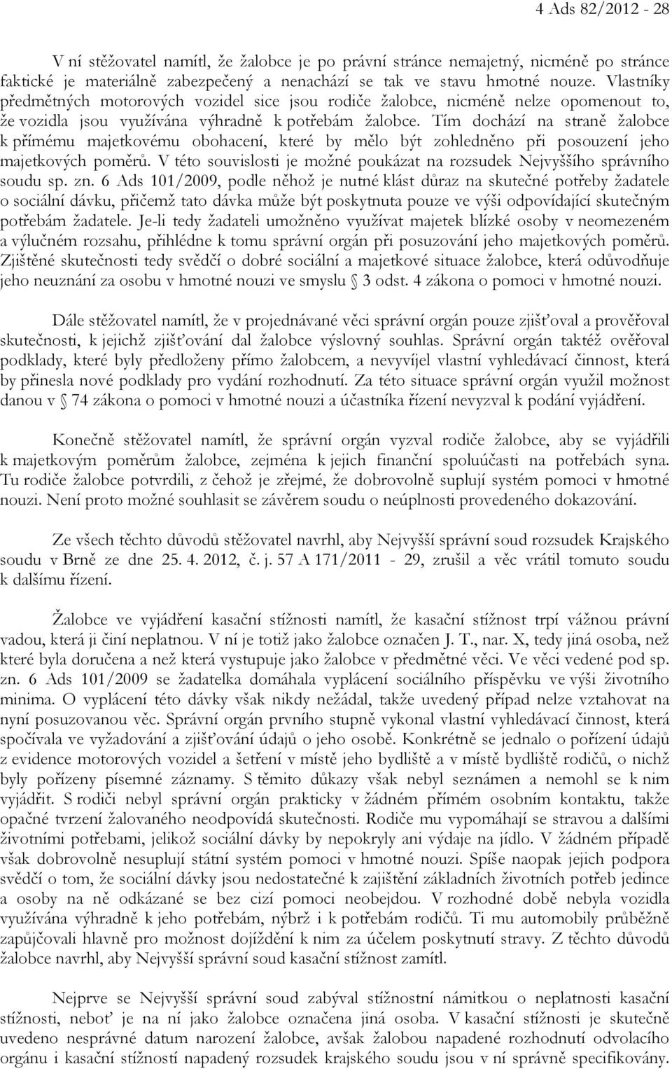 Tím dochází na straně žalobce k přímému majetkovému obohacení, které by mělo být zohledněno při posouzení jeho majetkových poměrů.