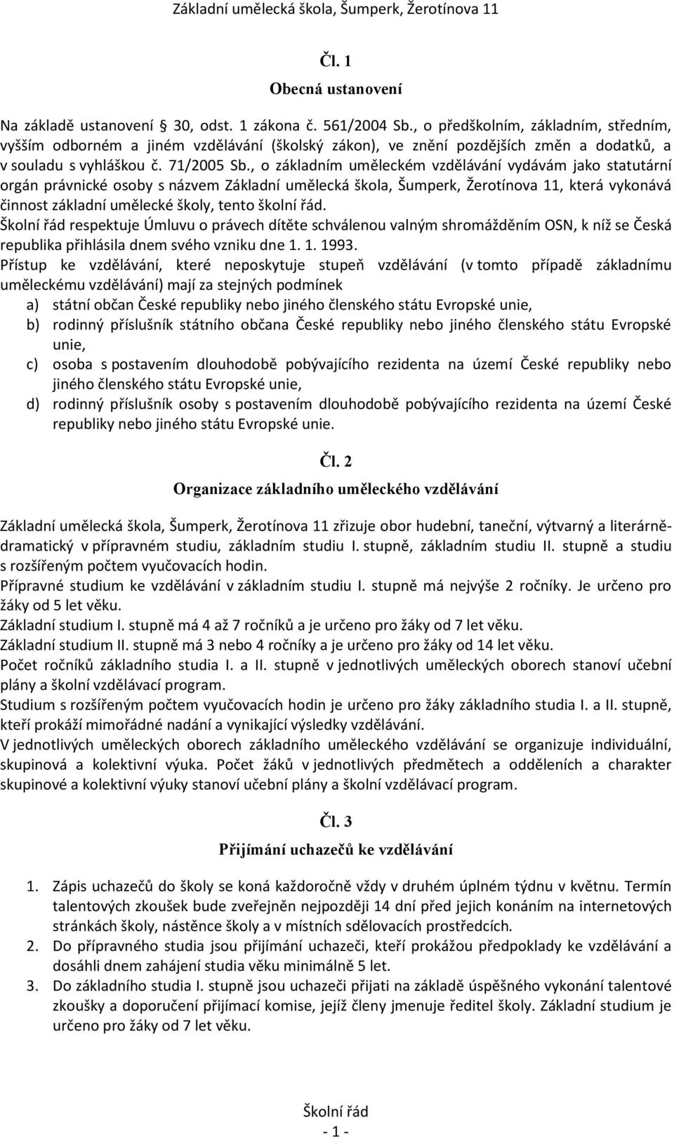 , o základním uměleckém vzdělávání vydávám jako statutární orgán právnické osoby s názvem Základní umělecká škola, Šumperk, Žerotínova 11, která vykonává činnost základní umělecké školy, tento školní