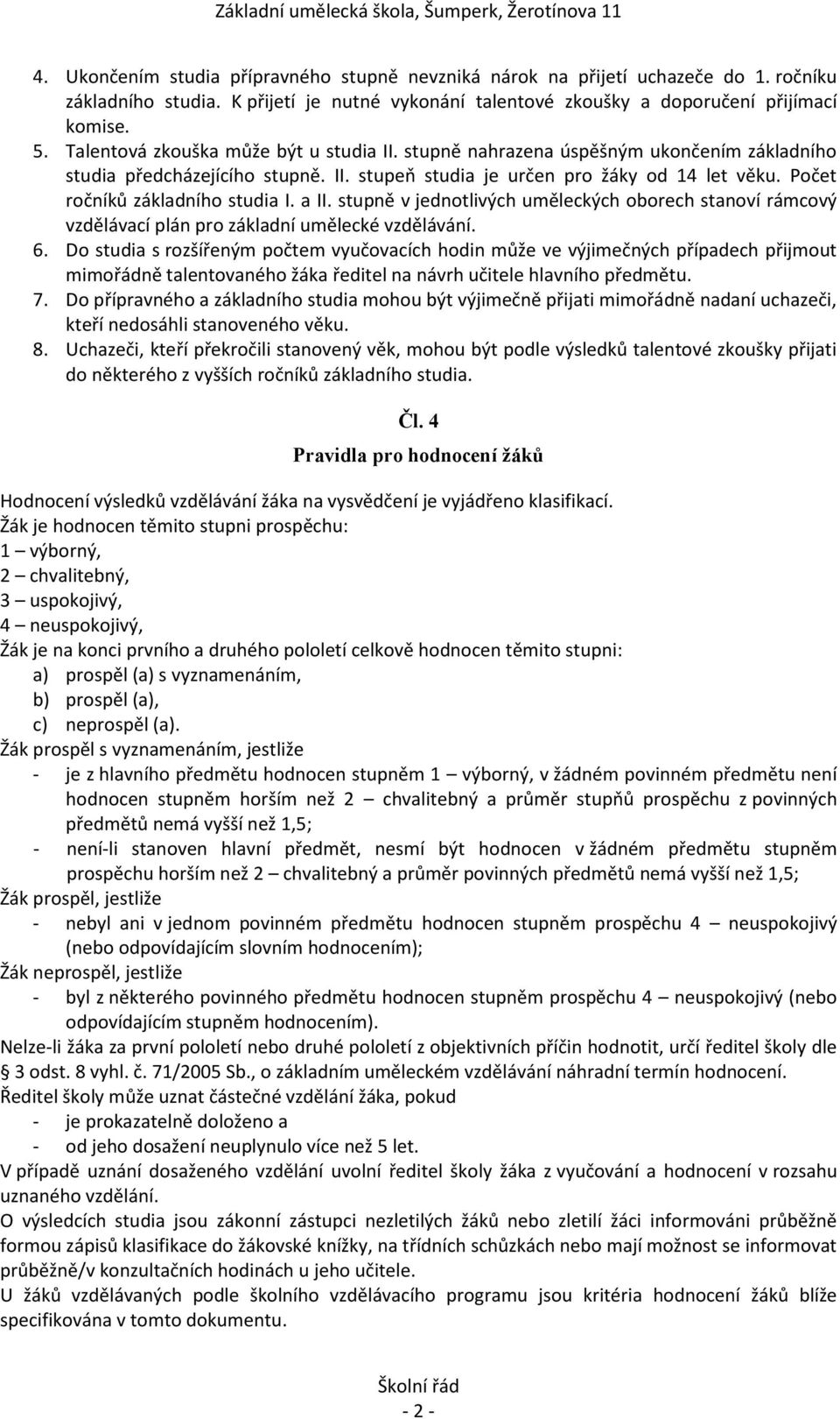 Počet ročníků základního studia I. a II. stupně v jednotlivých uměleckých oborech stanoví rámcový vzdělávací plán pro základní umělecké vzdělávání. 6.