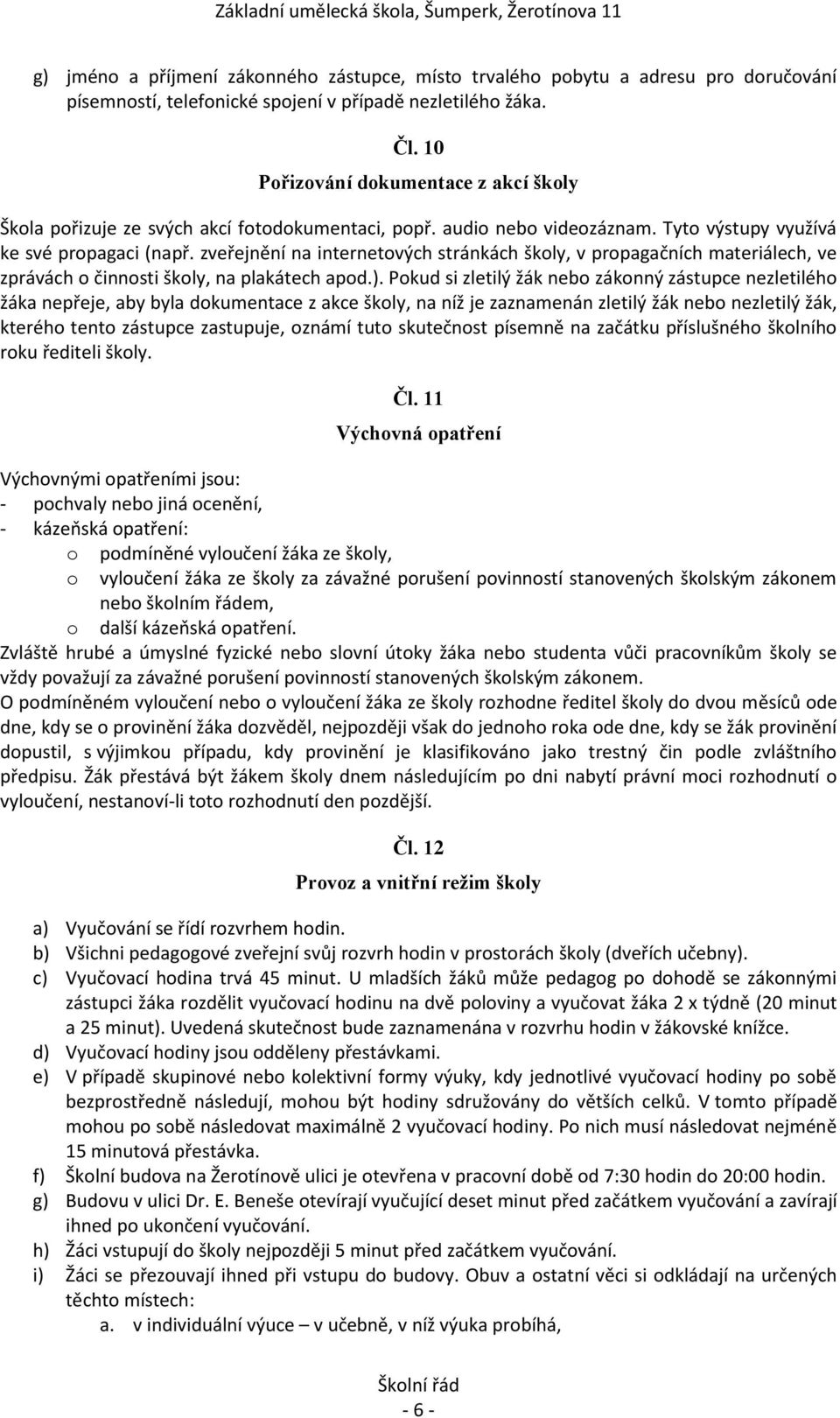 zveřejnění na internetových stránkách školy, v propagačních materiálech, ve zprávách o činnosti školy, na plakátech apod.).