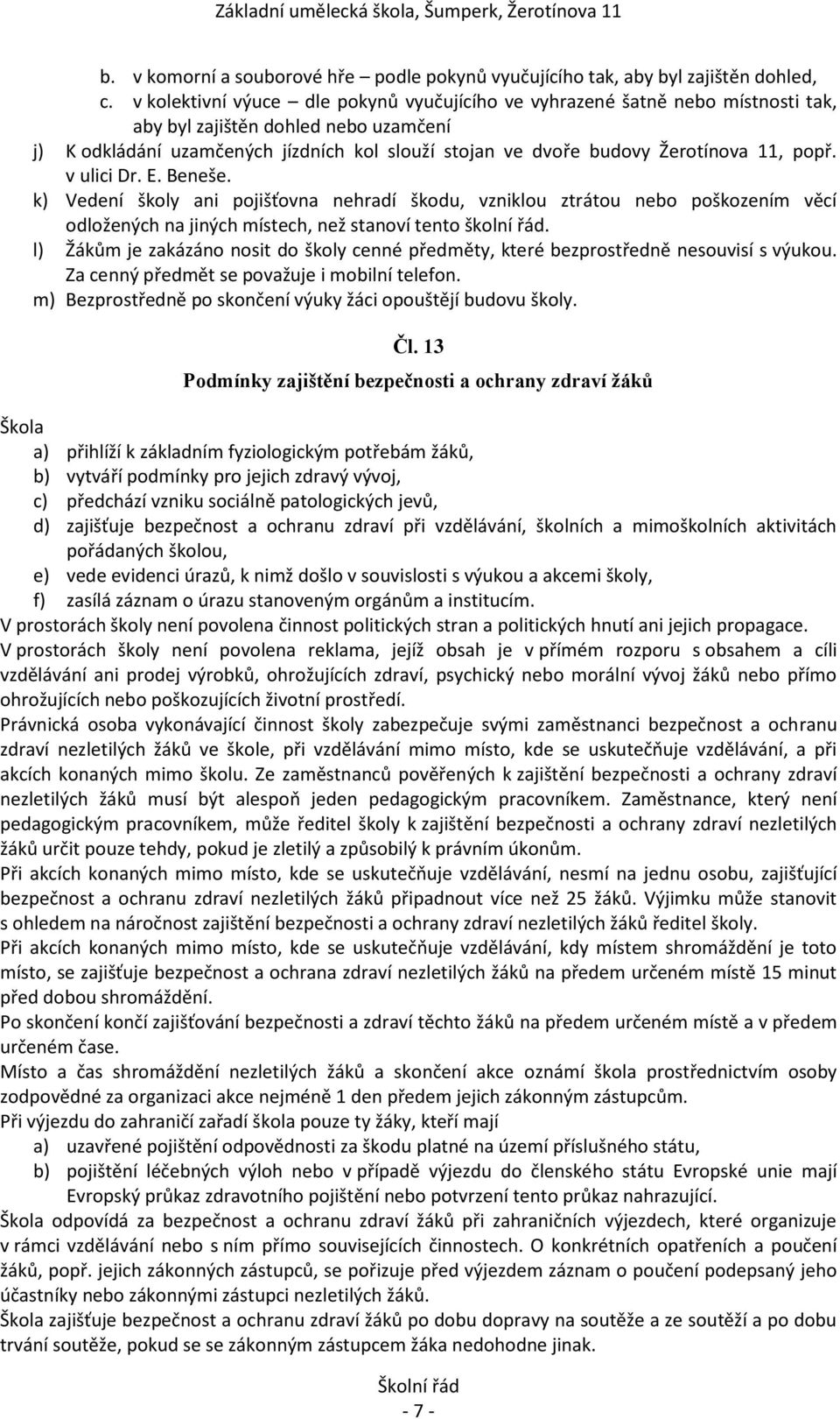 11, popř. v ulici Dr. E. Beneše. k) Vedení školy ani pojišťovna nehradí škodu, vzniklou ztrátou nebo poškozením věcí odložených na jiných místech, než stanoví tento školní řád.