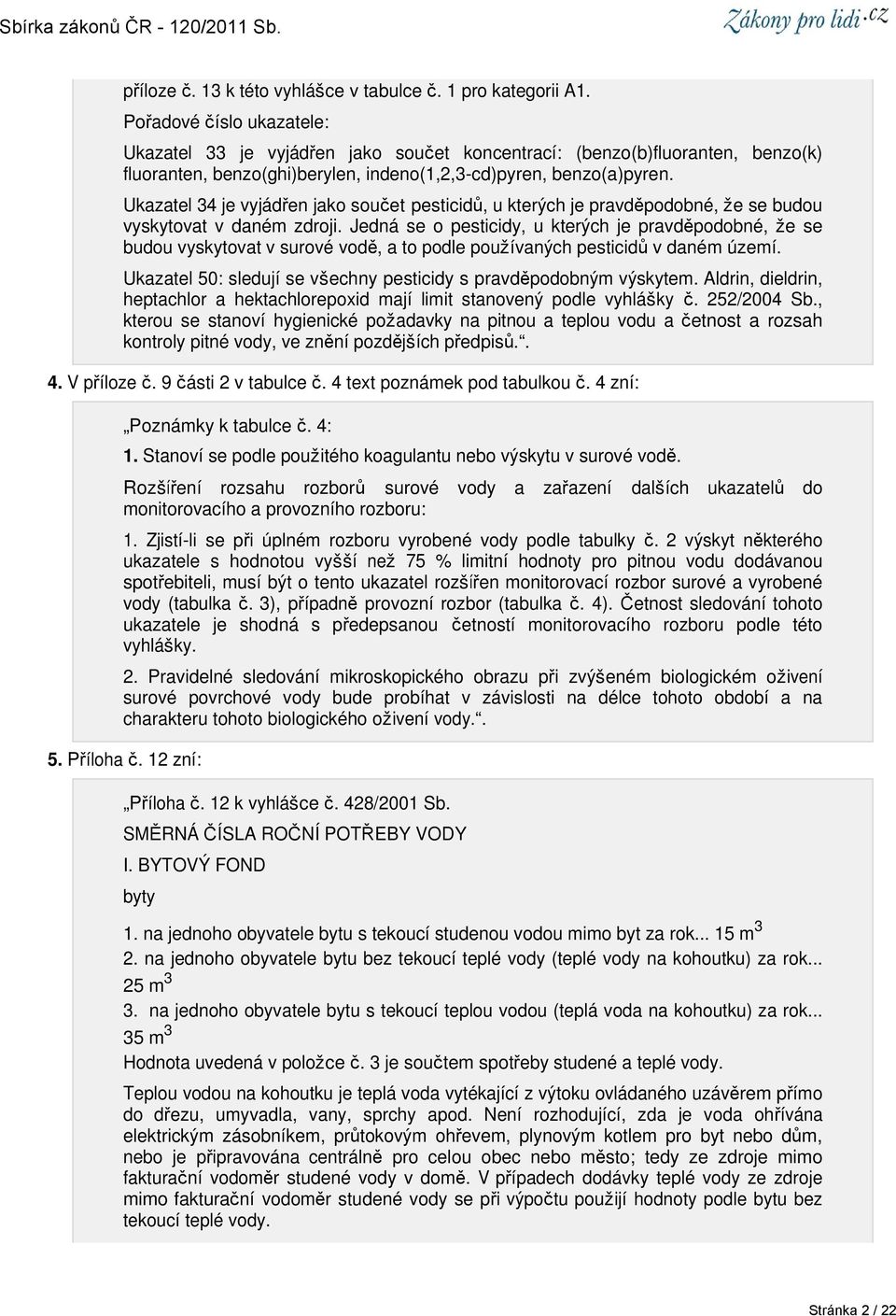 Ukazatel 34 je vyjádřen jako součet pesticidů, u kterých je pravděpodobné, že se budou vyskytovat v daném zdroji.