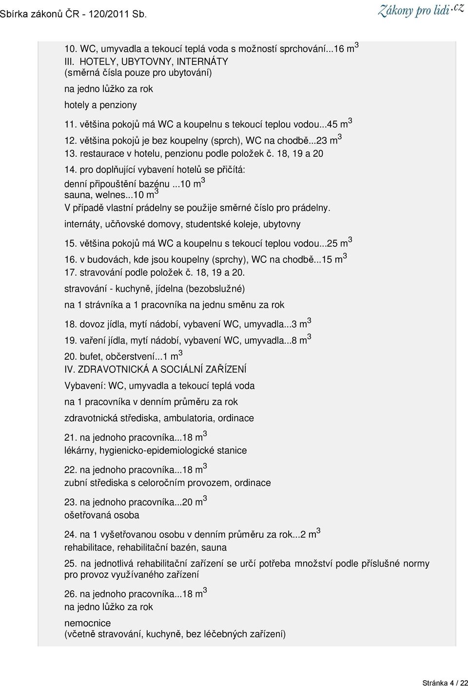 pro doplňující vybavení hotelů se přičítá: denní připouštění bazénu...10 m 3 sauna, welnes...10 m 3 V případě vlastní prádelny se použije směrné číslo pro prádelny.