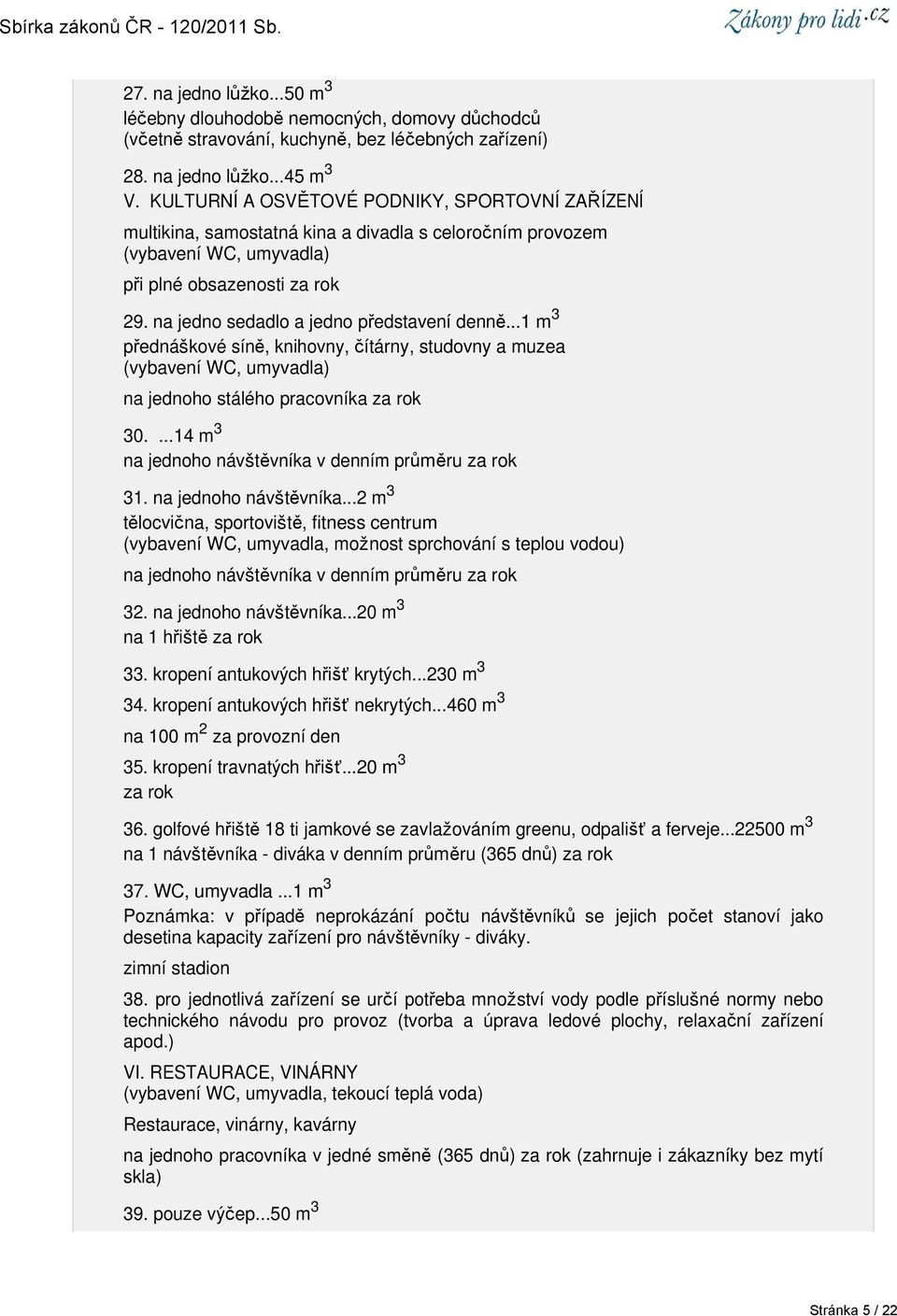 na jedno sedadlo a jedno představení denně...1 m 3 přednáškové síně, knihovny, čítárny, studovny a muzea (vybavení WC, umyvadla) na jednoho stálého pracovníka za rok 30.