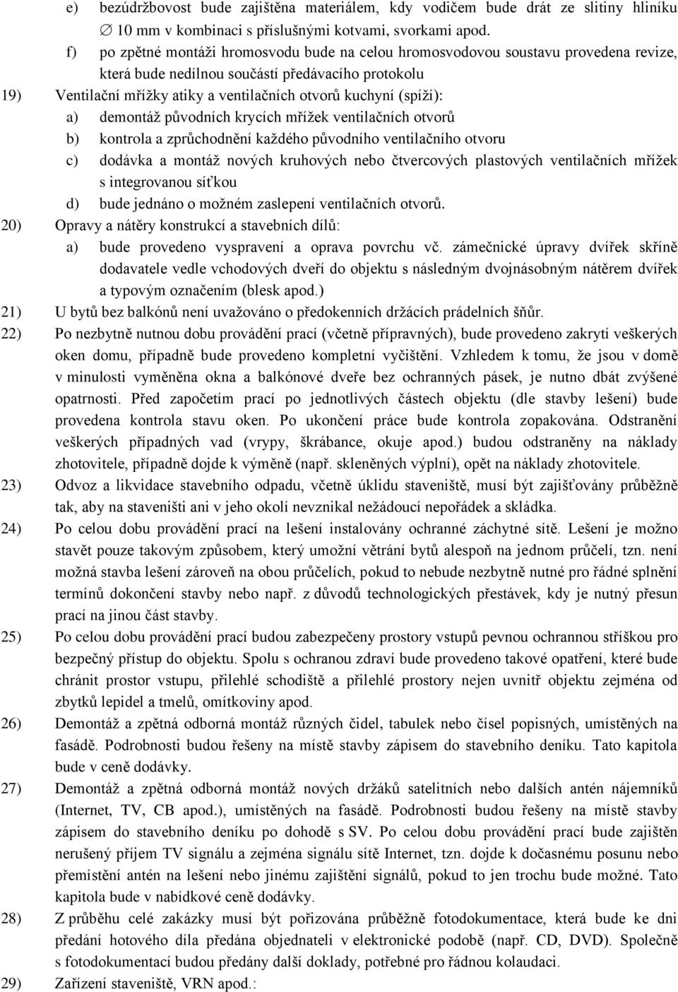 (spíží): a) demontáž původních krycích mřížek ventilačních otvorů b) kontrola a zprůchodnění každého původního ventilačního otvoru c) dodávka a montáž nových kruhových nebo čtvercových plastových