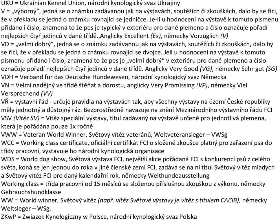 Je-li u hodnocení na výstavě k tomuto písmenu přidáno i číslo, znamená to že pes je typický v exteriéru pro dané plemeno a číslo označuje pořadí nejlepších čtyř jedinců v dané třídě.