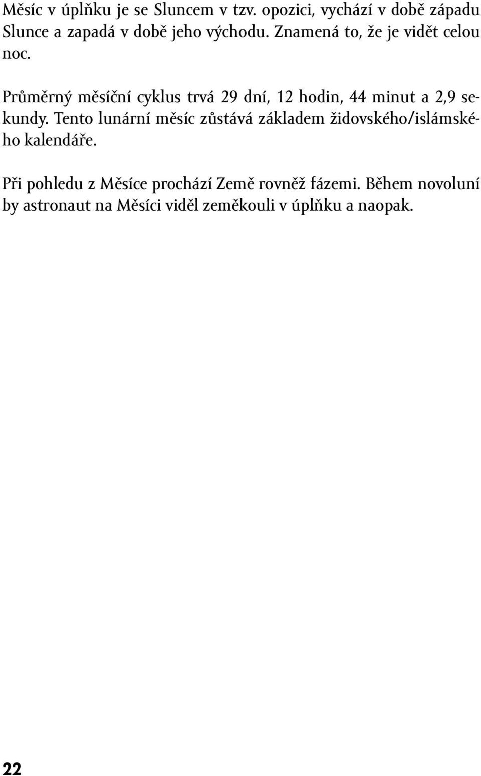 Průměrný měsíční cyklus trvá 29 dní, 12 hodin, 44 minut a 2,9 sekundy.