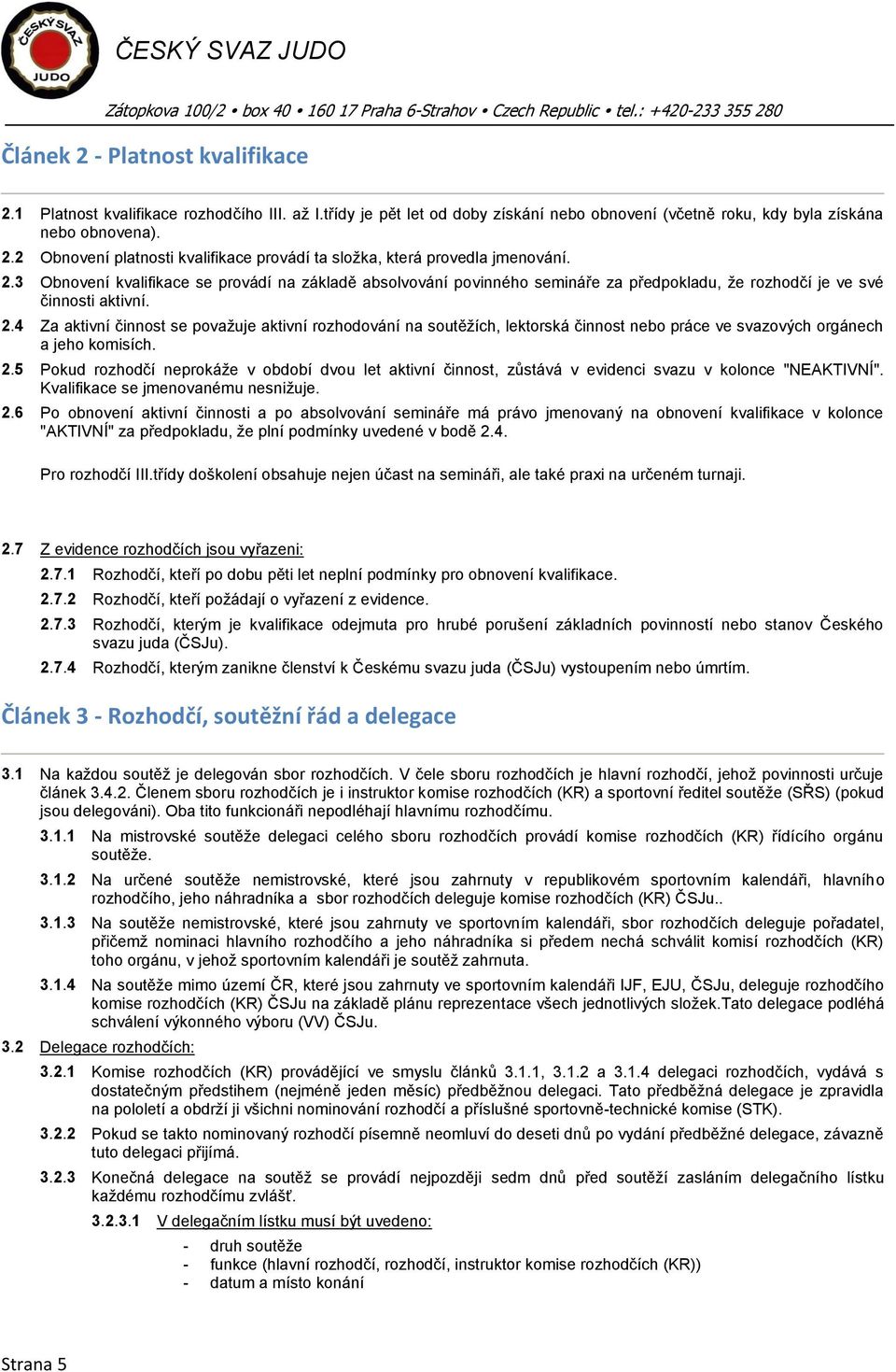 4 Za aktivní činnost se považuje aktivní rozhodování na soutěžích, lektorská činnost nebo práce ve svazových orgánech a jeho komisích. 2.