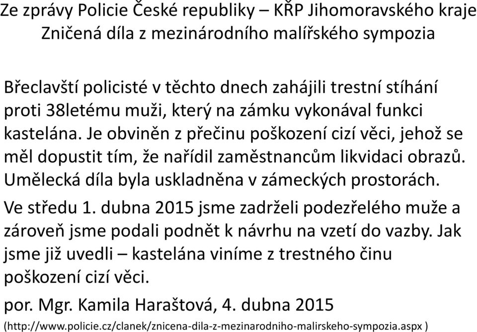 Umělecká díla byla uskladněna v zámeckých prostorách. Ve středu 1. dubna 2015 jsme zadrželi podezřelého muže a zároveň jsme podali podnět k návrhu na vzetí do vazby.