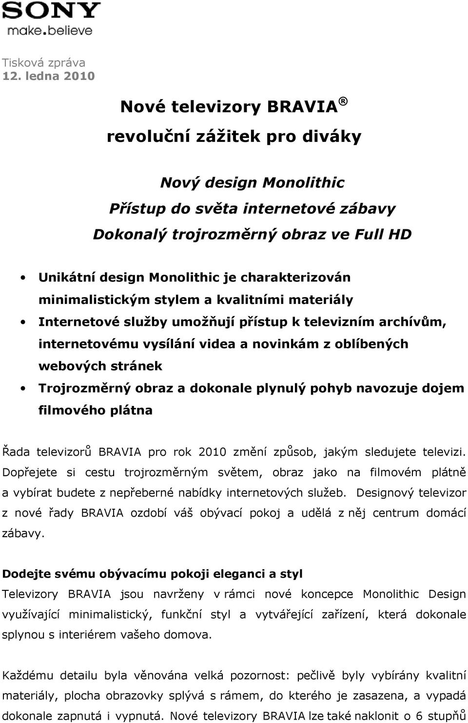 charakterizován minimalistickým stylem a kvalitními materiály Internetové služby umožňují přístup k televizním archívům, internetovému vysílání videa a novinkám z oblíbených webových stránek