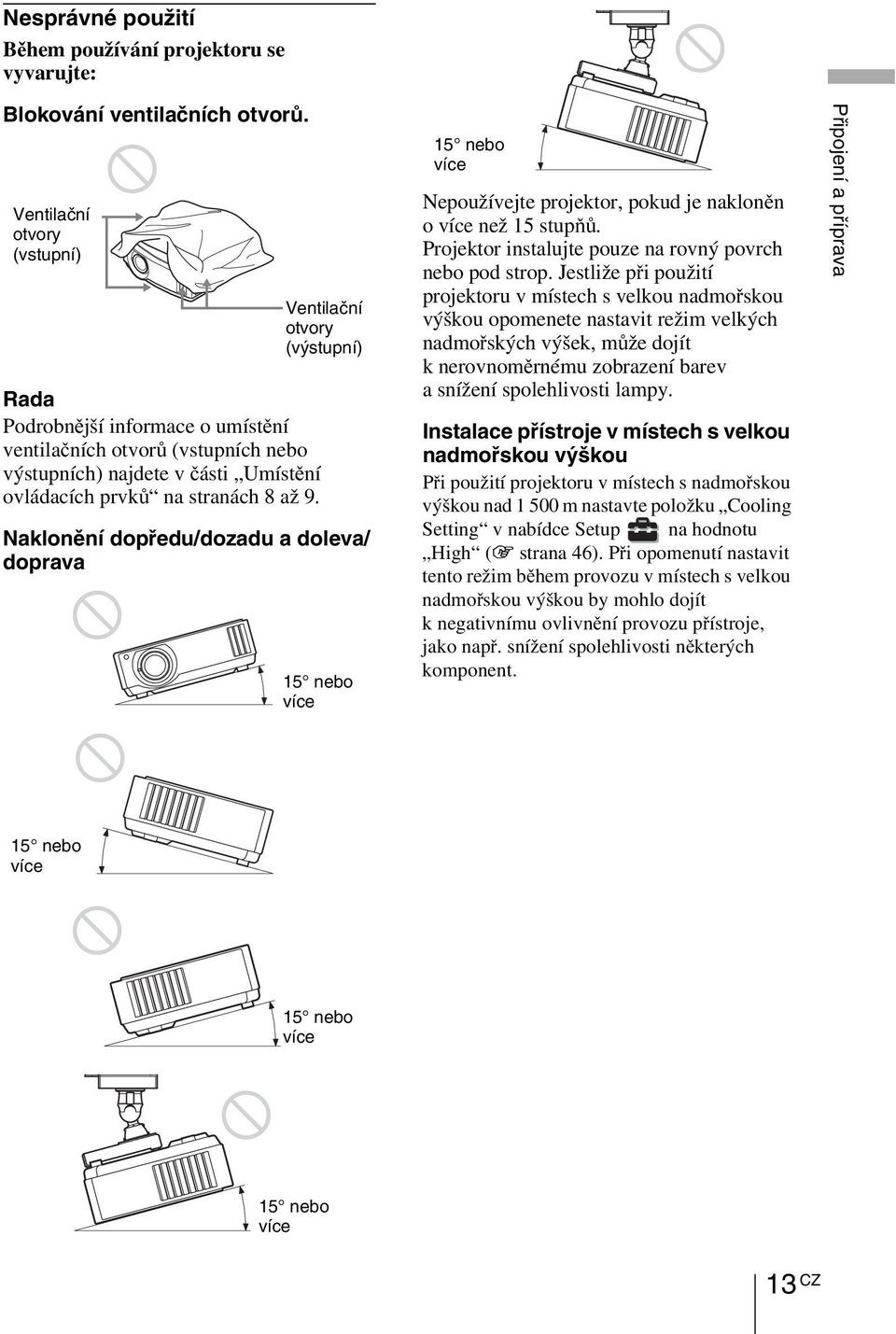 Naklonění dopředu/dozadu a doleva/ doprava 15 nebo více 15 nebo více Nepoužívejte projektor, pokud je nakloněn ovícenež15stupňů. Projektor instalujte pouze na rovný povrch nebo pod strop.