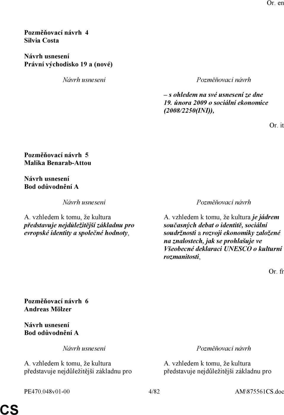 vzhledem k tomu, že kultura je jádrem současných debat o identitě, sociální soudržnosti a rozvoji ekonomiky založené na znalostech, jak se prohlašuje ve Všeobecné deklaraci