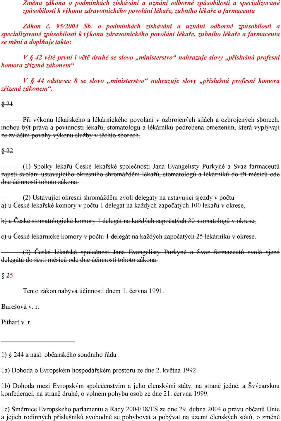 větě druhé se slovo ministerstvo nahrazuje slovy příslušná profesní komora zřízená zákonem V 44 odstavec 8 se slovo ministerstvo nahrazuje slovy příslušná profesní komora zřízená zákonem.