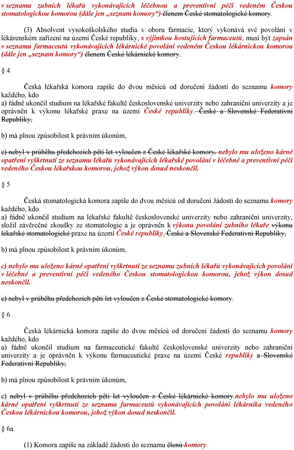 farmaceutů vykonávajících lékárnické povolání vedeném Českou lékárnickou komorou (dále jen seznam komory ) členem České lékárnické komory.