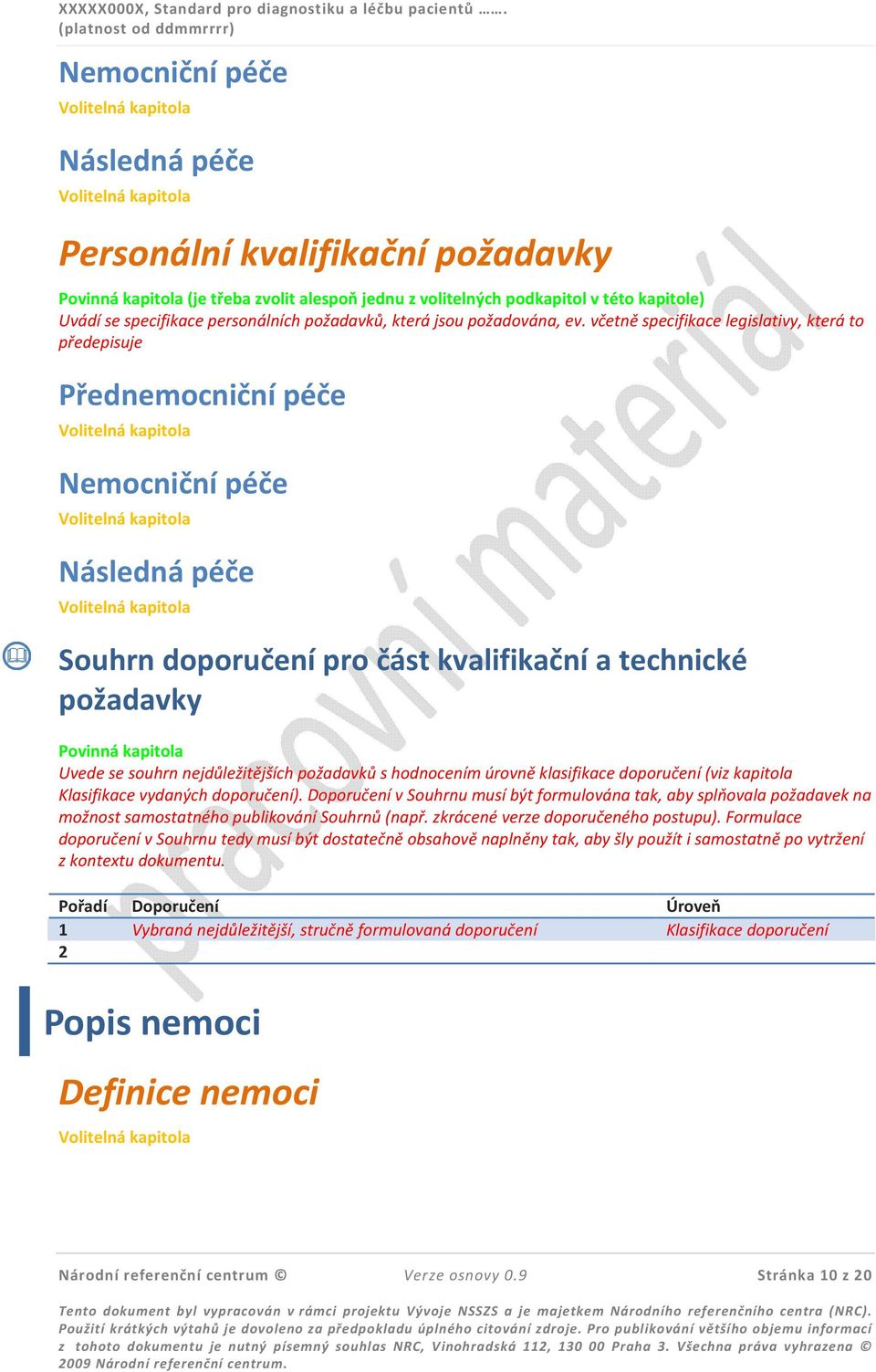 včetně specifikace legislativy, která to předepisuje Přednemocniční péče Nemocniční péče Následná péče Souhrn doporučení pro část kvalifikační a technické požadavky Uvede se souhrn nejdůležitějších