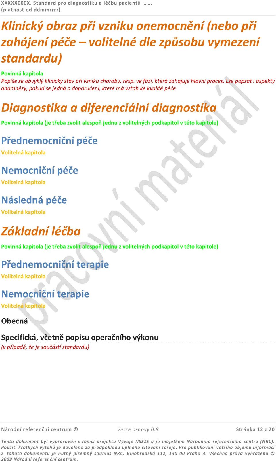 Lze popsat i aspekty anamnézy, pokud se jedná o doporučení, které má vztah ke kvalitě péče Diagnostika a diferenciální diagnostika (je třeba zvolit alespoň jednu z volitelných