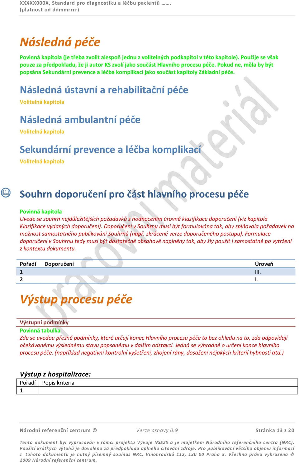 Následná ústavní a rehabilitační péče Následná ambulantní péče Sekundární prevence a léčba komplikací Souhrn doporučení pro část hlavního procesu péče Uvede se souhrn nejdůležitějších požadavků s