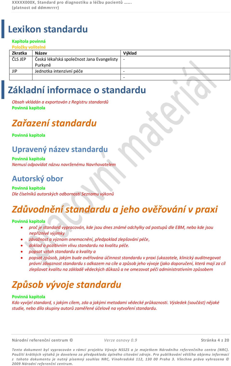 výkonů Zdůvodnění standardu a jeho ověřování v praxi proč je standard vypracován, kde jsou dnes známé odchylky od postupů dle EBM, nebo kde jsou nepříznivé výjimky závažnost a význam onemocnění,