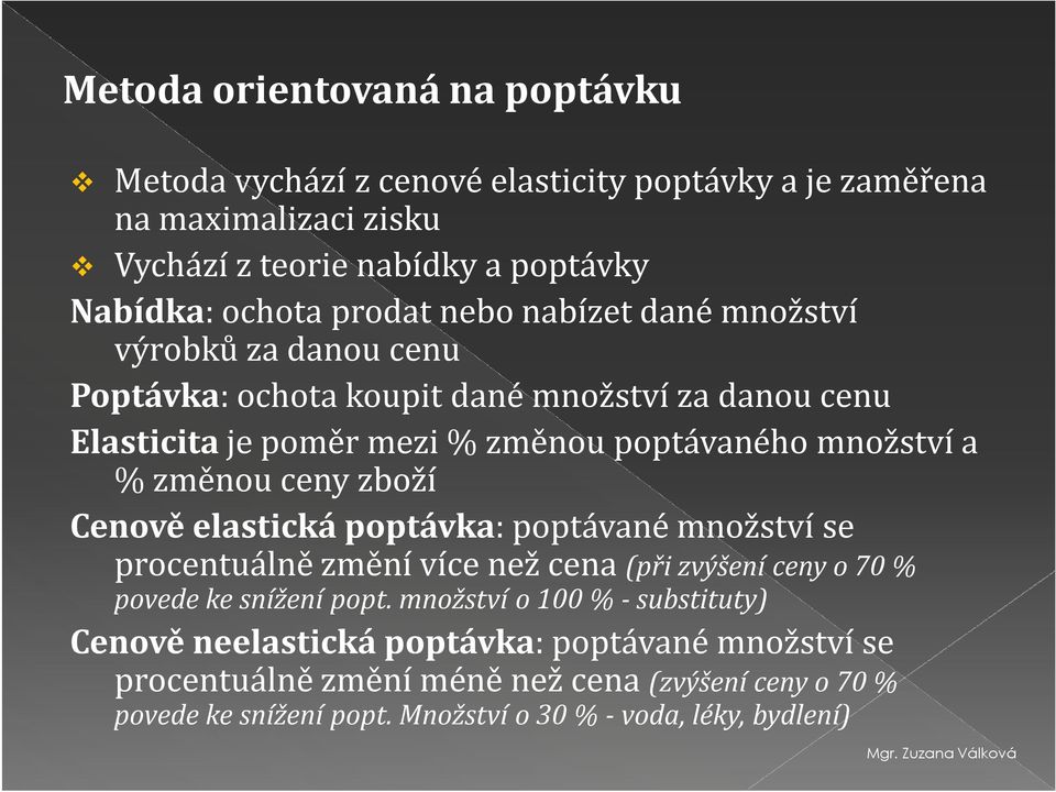 ceny zboží Cenově elastická poptávka: poptávané množství se procentuálně změní více než cena (při zvýšení ceny o 70 % povede ke snížení popt.