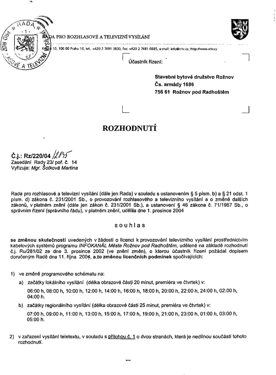 Šotkova Martina Rada pro rozhlasové a televizní vysíláni (dále jen Rada) v souladu s ustanovením 5 písm. b) a 21 odst. 1 písm. d) zákona č. 231/2001 Sb.