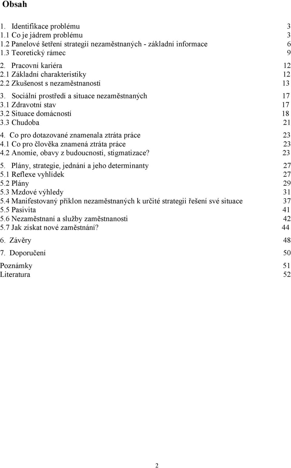 Co pro dotazované znamenala ztráta práce 23 4.1 Co pro člověka znamená ztráta práce 23 4.2 Anomie, obavy z budoucnosti, stigmatizace? 23 5. Plány, strategie, jednání a jeho determinanty 27 5.