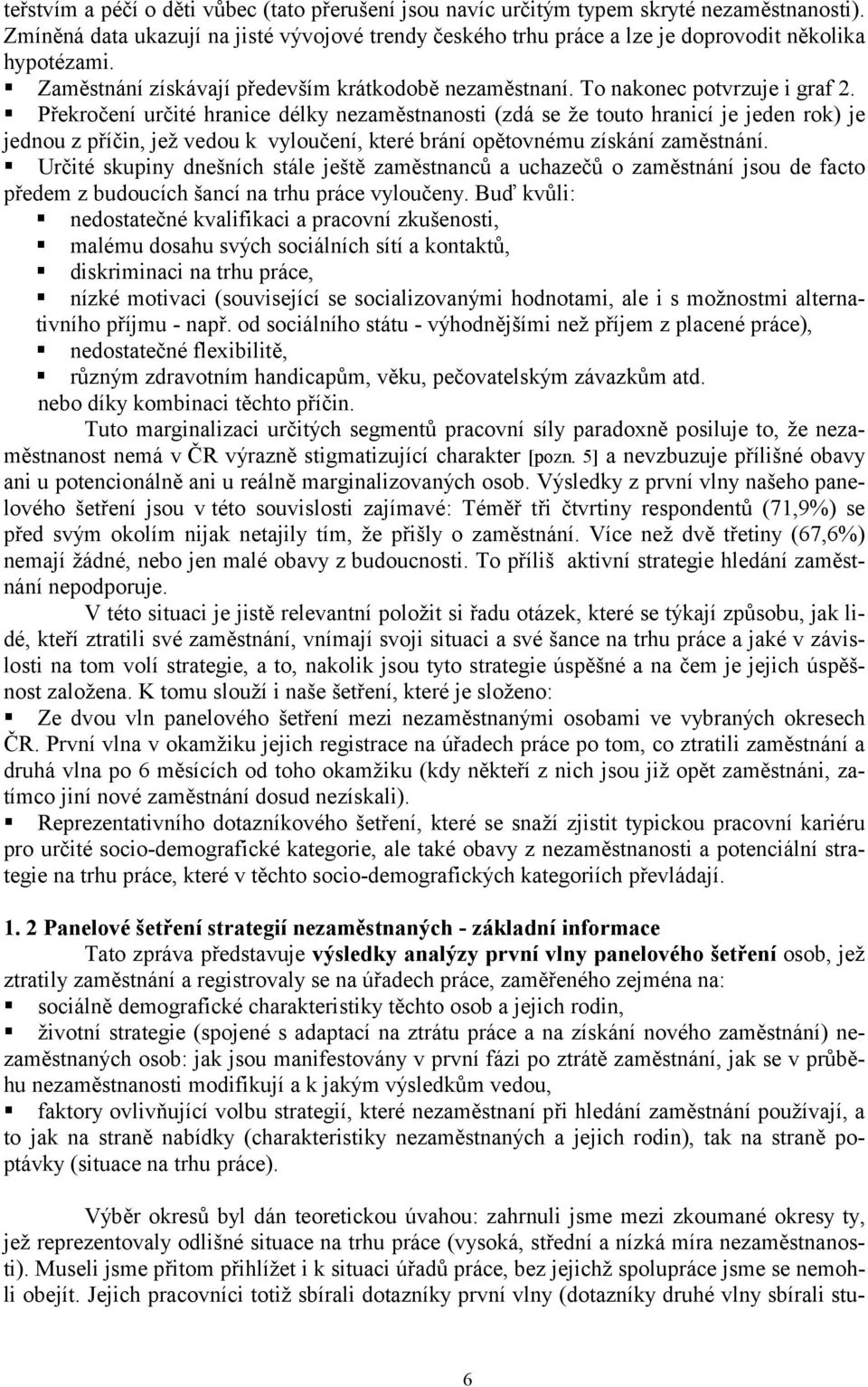 Překročení určité hranice délky nezaměstnanosti (zdá se že touto hranicí je jeden rok) je jednou z příčin, jež vedou k vyloučení, které brání opětovnému získání zaměstnání.