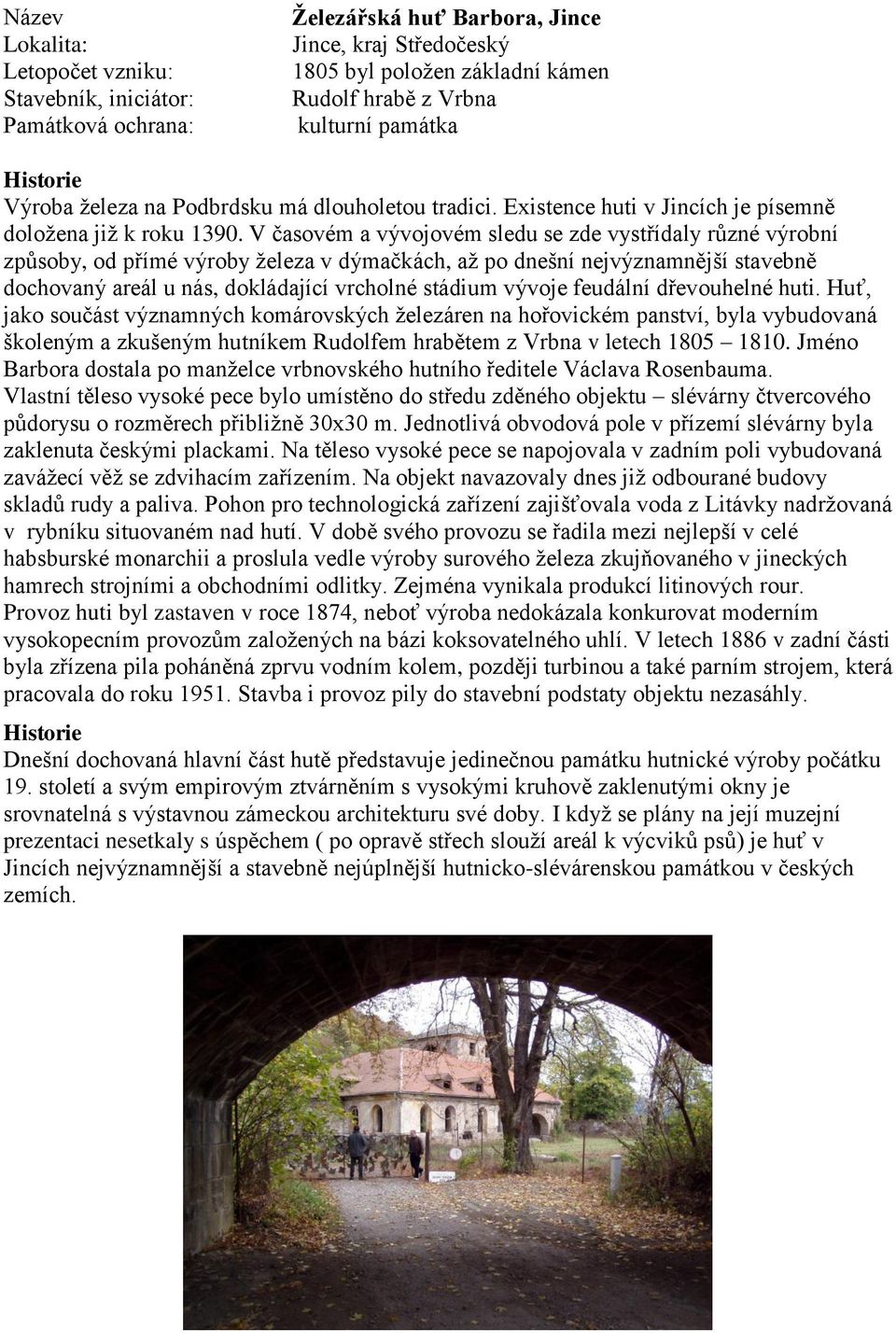 V časovém a vývojovém sledu se zde vystřídaly různé výrobní způsoby, od přímé výroby ţeleza v dýmačkách, aţ po dnešní nejvýznamnější stavebně dochovaný areál u nás, dokládající vrcholné stádium