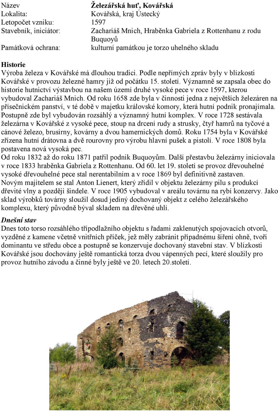Významně se zapsala obec do historie hutnictví výstavbou na našem území druhé vysoké pece v roce 1597, kterou vybudoval Zachariáš Mnich.