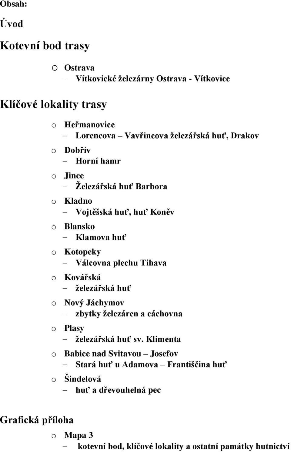 Válcovna plechu Tihava o Kovářská ţelezářská huť o Nový Jáchymov zbytky ţelezáren a cáchovna o Plasy ţelezářská huť sv.