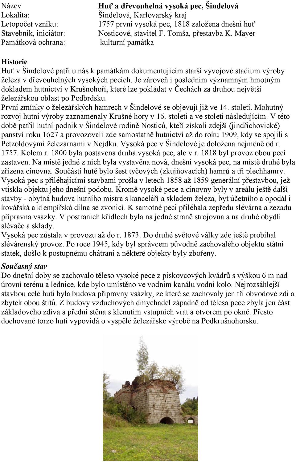 Je zároveň i posledním významným hmotným dokladem hutnictví v Krušnohoří, které lze pokládat v Čechách za druhou největší ţelezářskou oblast po Podbrdsku.