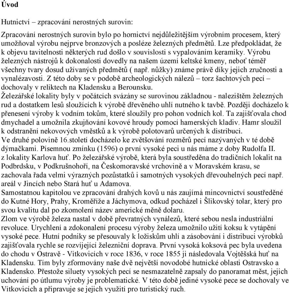 Výrobu ţelezných nástrojů k dokonalosti dovedly na našem území keltské kmeny, neboť téměř všechny tvary dosud uţívaných předmětů ( např. nůţky) známe právě díky jejich zručnosti a vynalézavosti.