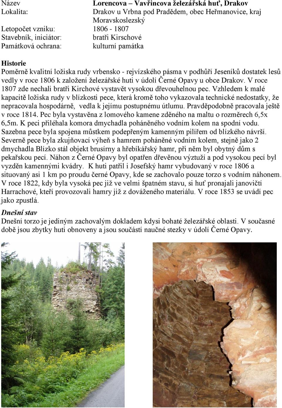 V roce 1807 zde nechali bratři Kirchové vystavět vysokou dřevouhelnou pec.