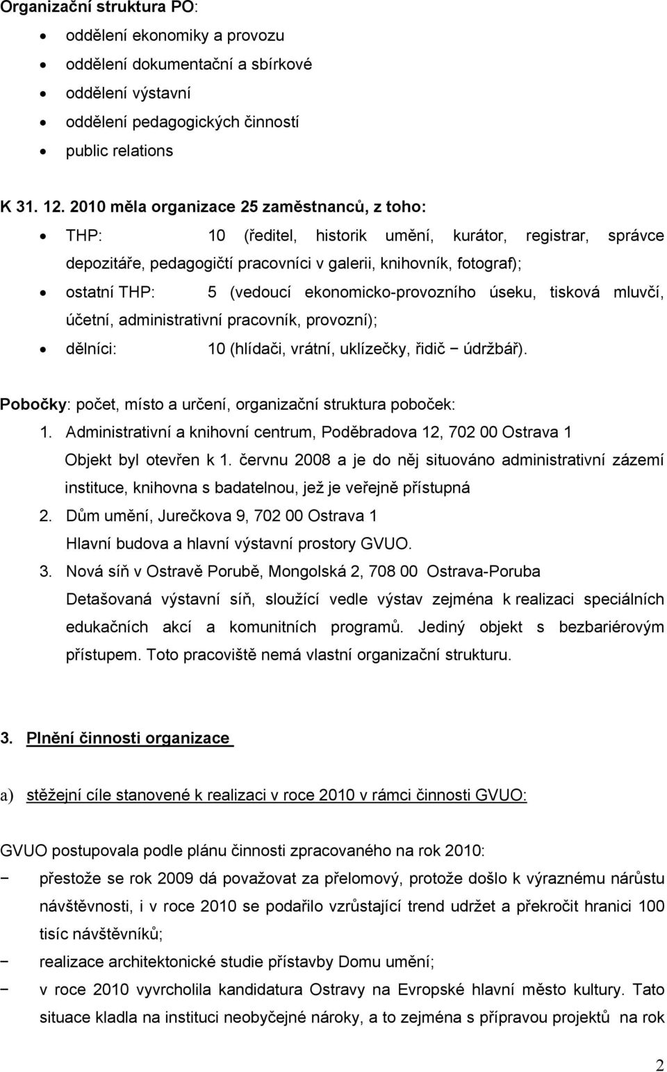 ekonomicko-provozního úseku, tisková mluvčí, účetní, administrativní pracovník, provozní); dělníci: 10 (hlídači, vrátní, uklízečky, řidič údržbář).