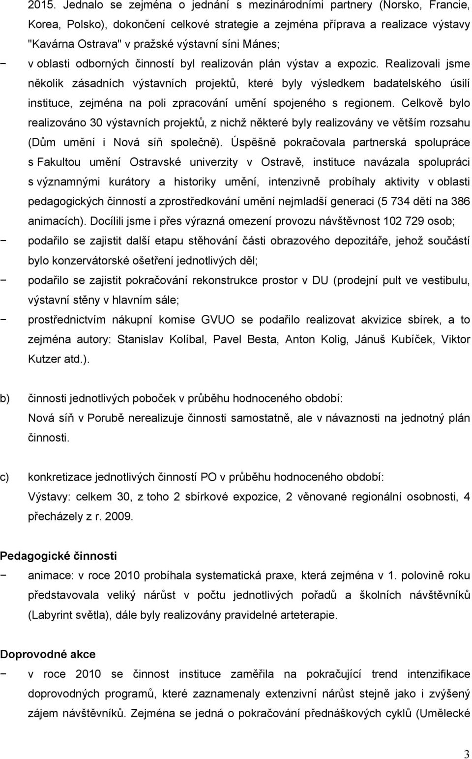 Realizovali jsme několik zásadních výstavních projektů, které byly výsledkem badatelského úsilí instituce, zejména na poli zpracování umění spojeného s regionem.