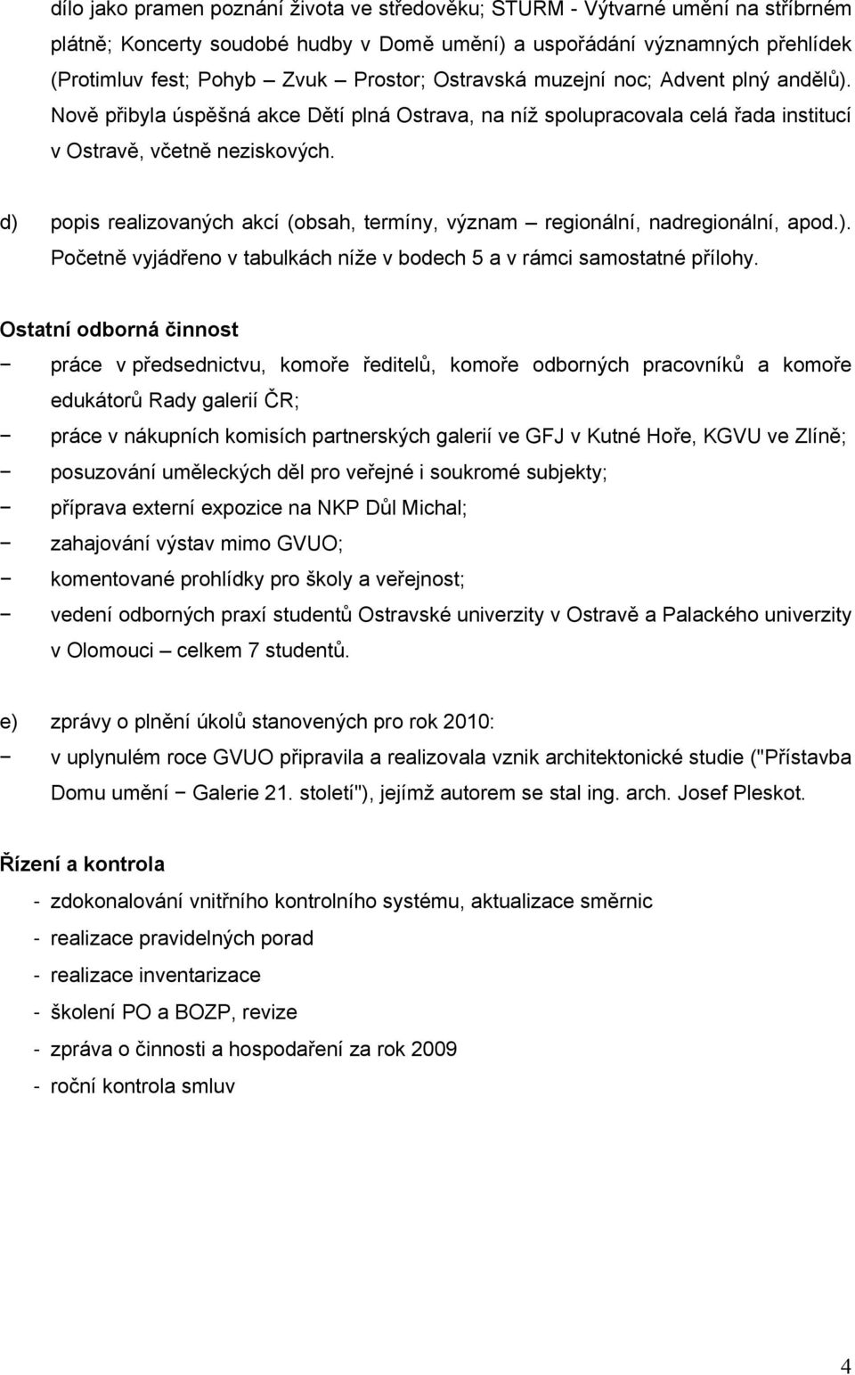 d) popis realizovaných akcí (obsah, termíny, význam regionální, nadregionální, apod.). Početně vyjádřeno v tabulkách níže v bodech 5 a v rámci samostatné přílohy.