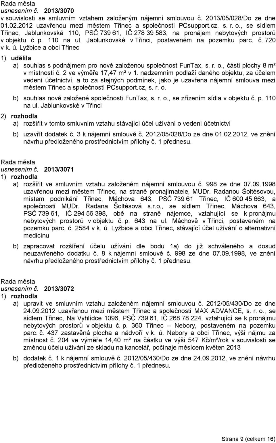 Lyžbice a obci Třinec 1) udělila a) souhlas s podnájmem pro nově založenou společnost FunTax, s. r. o., části plochy 8 m² v místnosti č. 2 ve výměře 17,47 m² v 1.