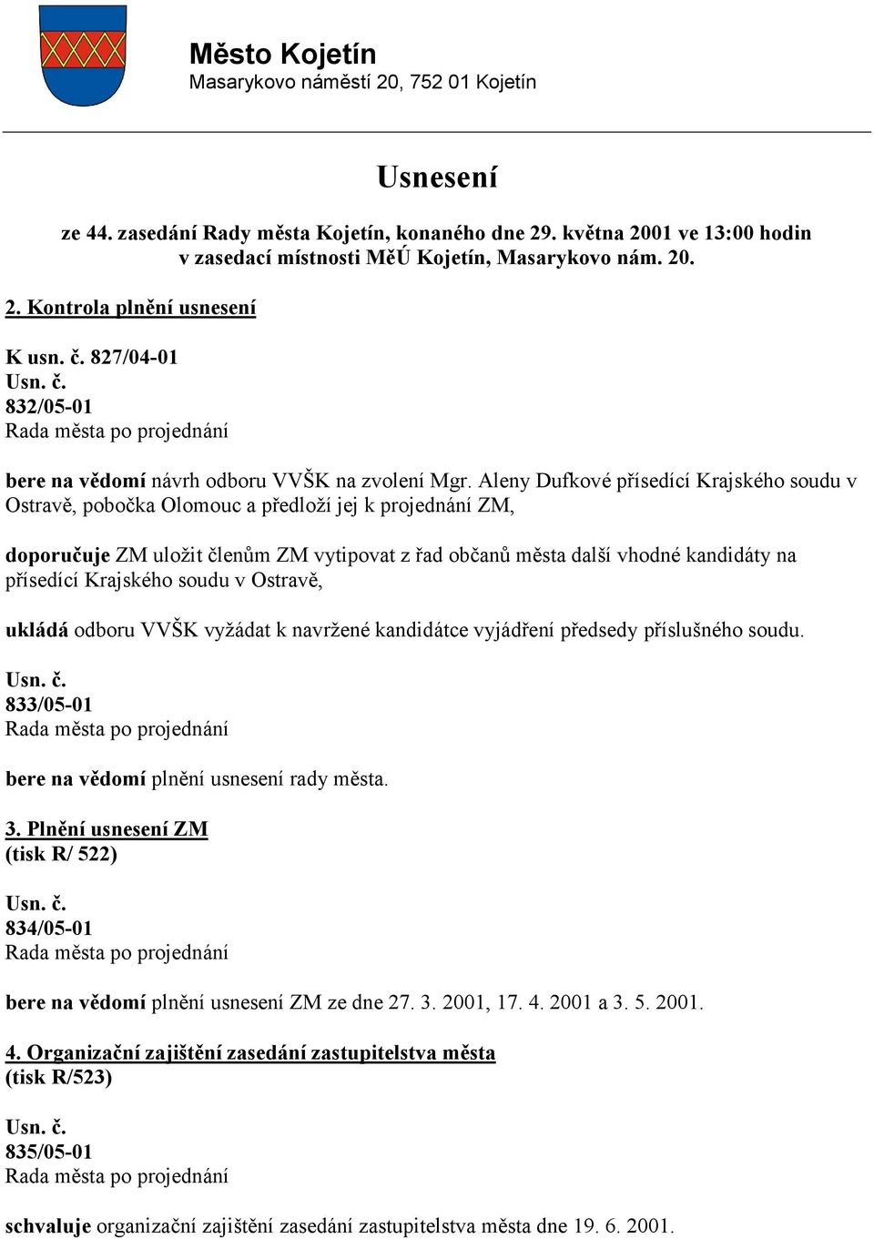 Aleny Dufkové přísedící Krajského soudu v Ostravě, pobočka Olomouc a předloží jej k projednání ZM, doporučuje ZM uložit členům ZM vytipovat z řad občanů města další vhodné kandidáty na přísedící