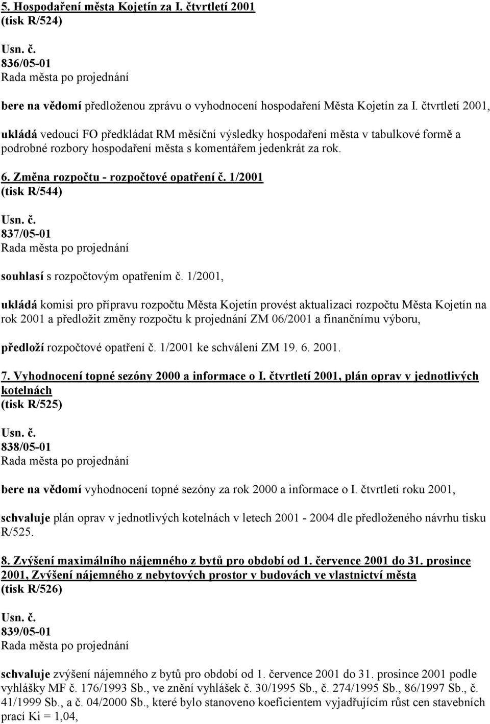 Změna rozpočtu - rozpočtové opatření č. 1/2001 (tisk R/544) 837/05-01 souhlasí s rozpočtovým opatřením č.