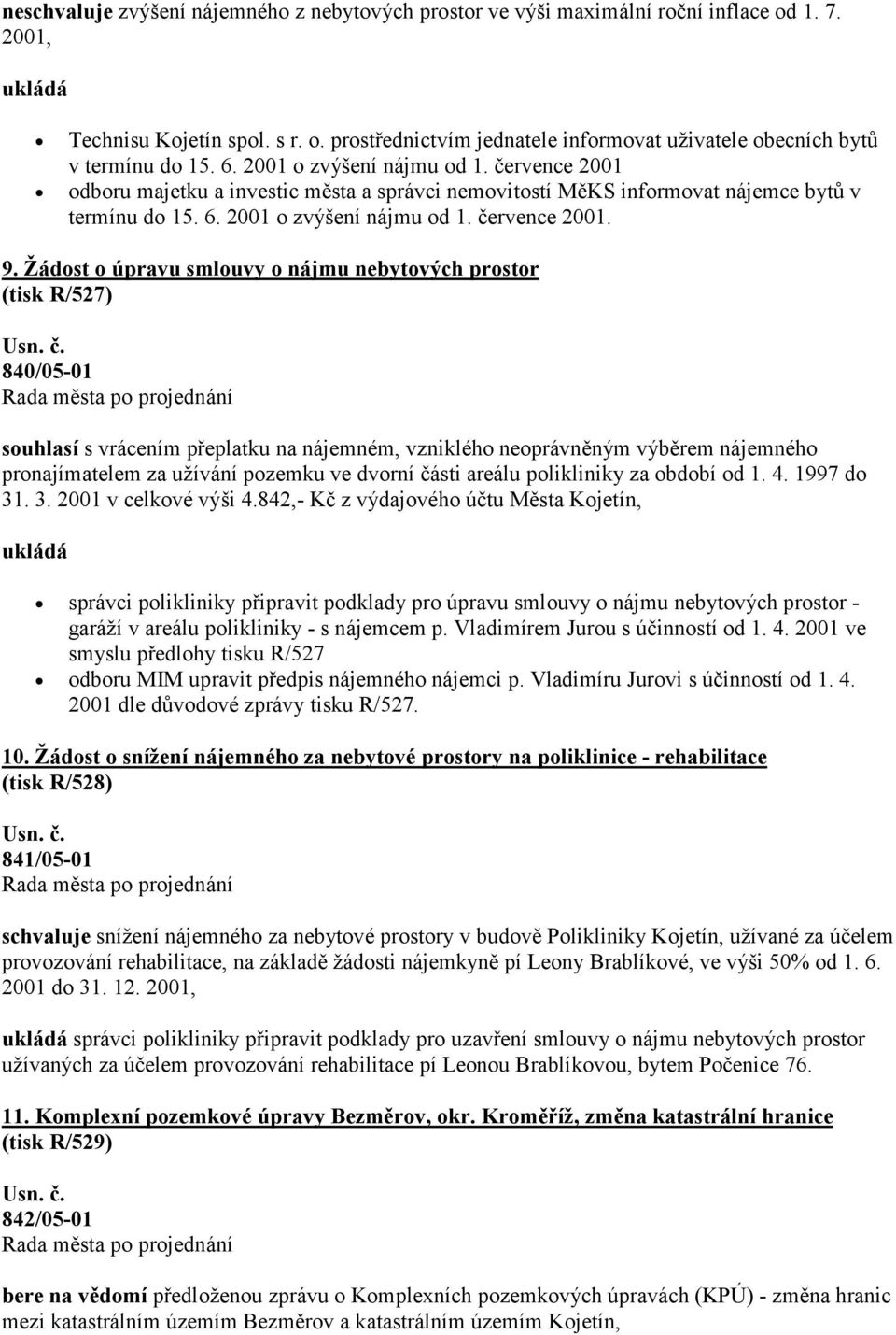 Žádost o úpravu smlouvy o nájmu nebytových prostor (tisk R/527) 840/05-01 souhlasí s vrácením přeplatku na nájemném, vzniklého neoprávněným výběrem nájemného pronajímatelem za užívání pozemku ve