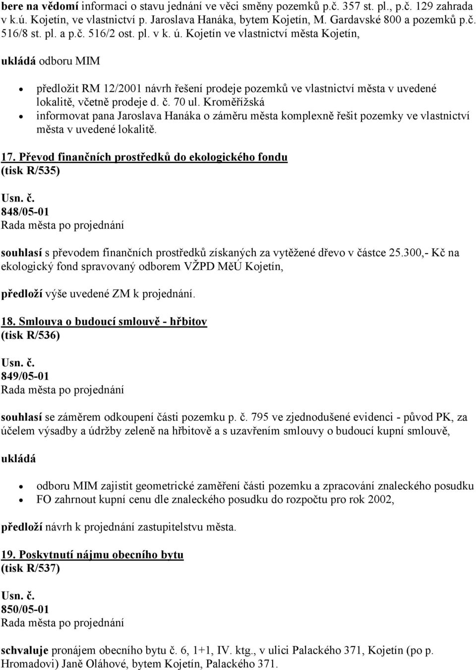 č. 70 ul. Kroměřížská informovat pana Jaroslava Hanáka o záměru města komplexně řešit pozemky ve vlastnictví města v uvedené lokalitě. 17.
